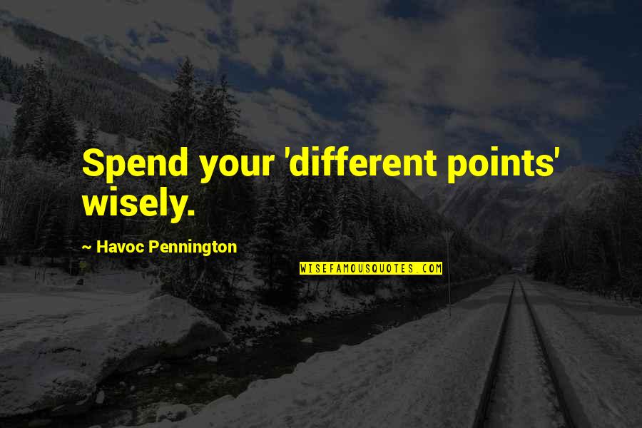 Pennington Quotes By Havoc Pennington: Spend your 'different points' wisely.
