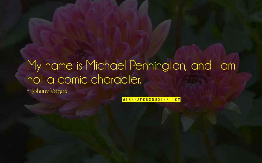 Pennington Quotes By Johnny Vegas: My name is Michael Pennington, and I am