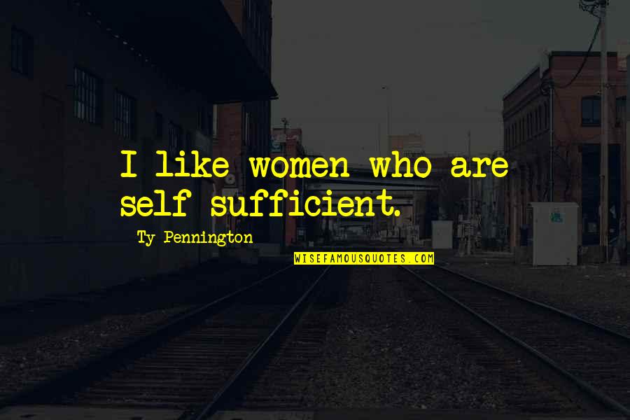 Pennington Quotes By Ty Pennington: I like women who are self-sufficient.