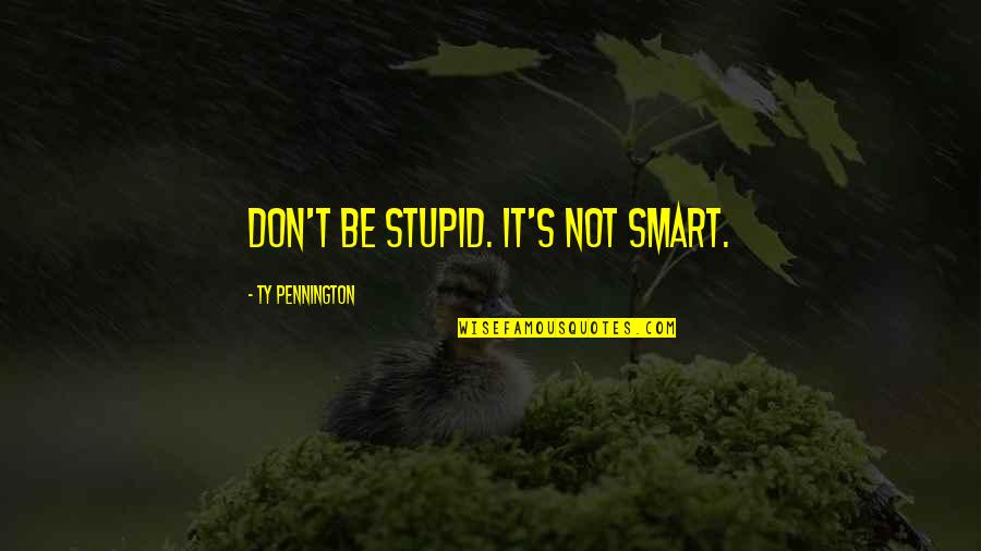 Pennington Quotes By Ty Pennington: Don't be stupid. It's not smart.