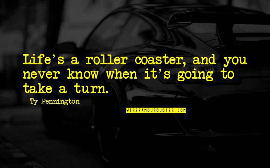 Pennington Quotes By Ty Pennington: Life's a roller coaster, and you never know