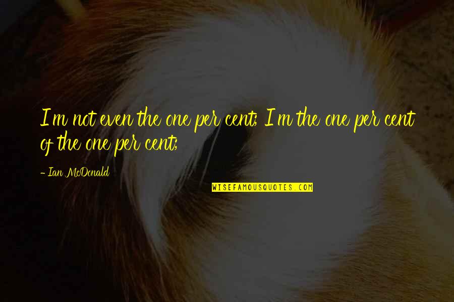 Pennoni Engineering Quotes By Ian McDonald: I'm not even the one per cent; I'm