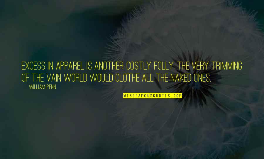 Penn'orth Quotes By William Penn: Excess in apparel is another costly folly. The