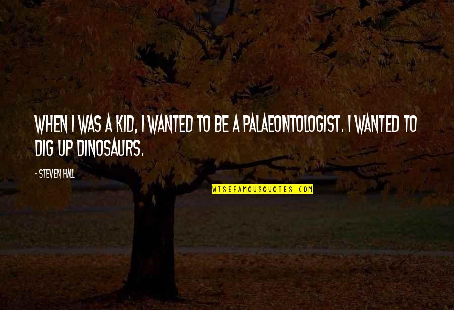 Pennoyer Newman Quotes By Steven Hall: When I was a kid, I wanted to