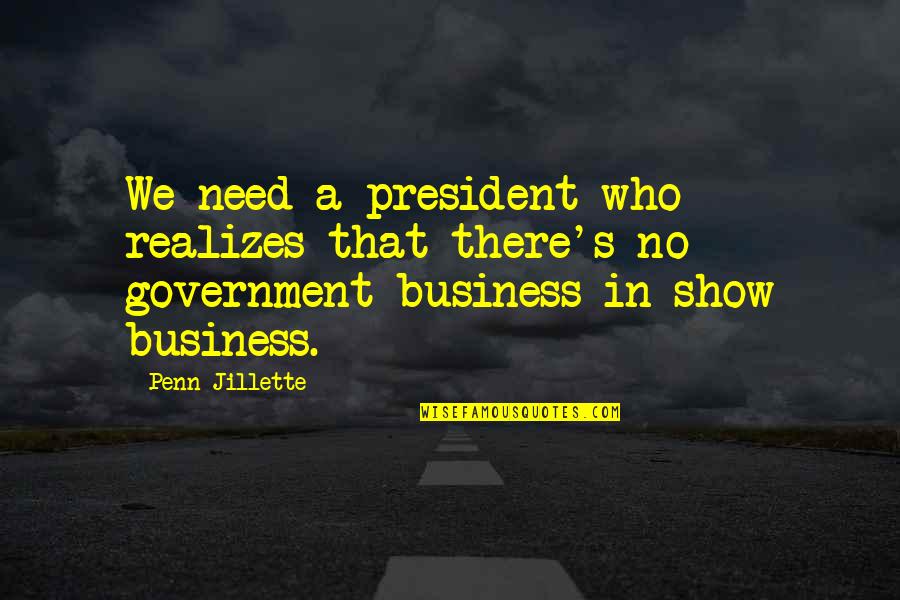 Penn's Quotes By Penn Jillette: We need a president who realizes that there's