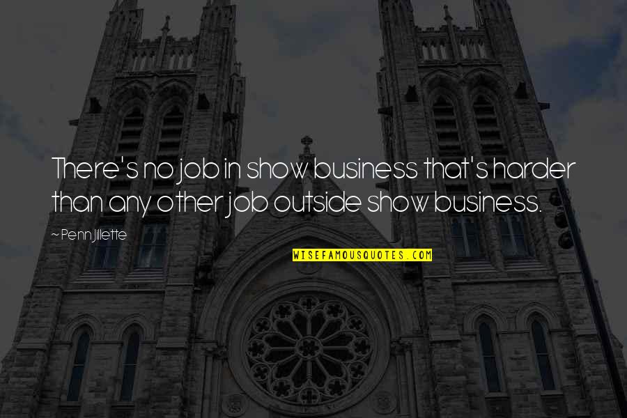 Penn's Quotes By Penn Jillette: There's no job in show business that's harder