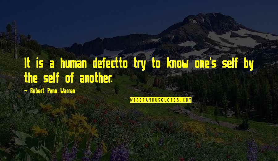 Penn's Quotes By Robert Penn Warren: It is a human defectto try to know