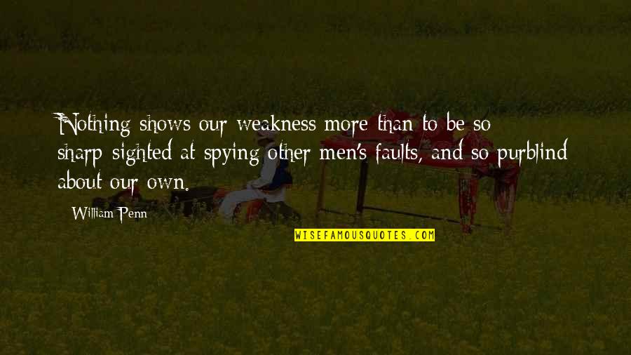 Penn's Quotes By William Penn: Nothing shows our weakness more than to be