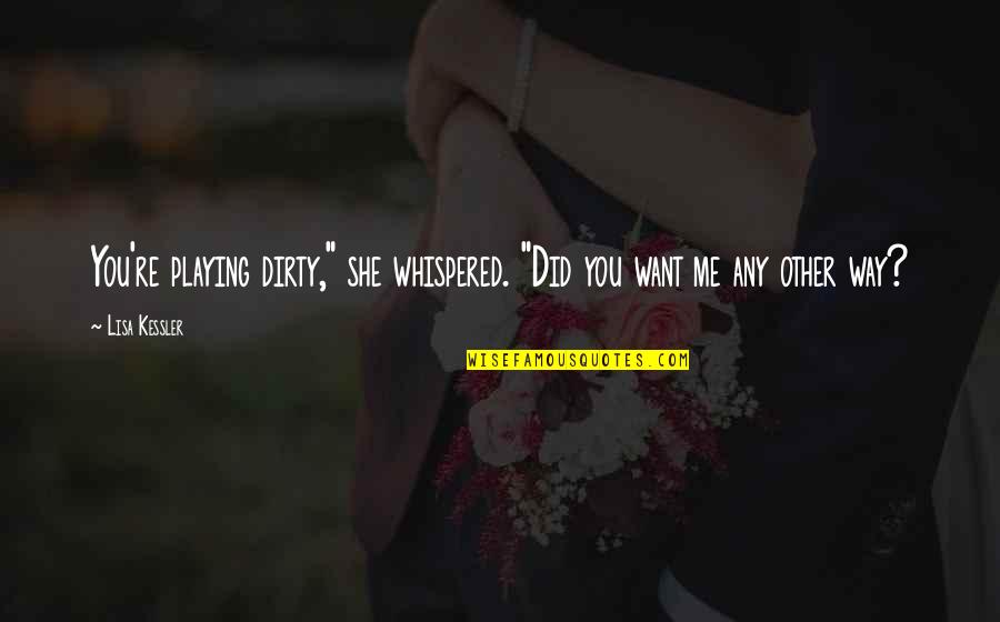 Pennsatucky Quotes By Lisa Kessler: You're playing dirty," she whispered. "Did you want