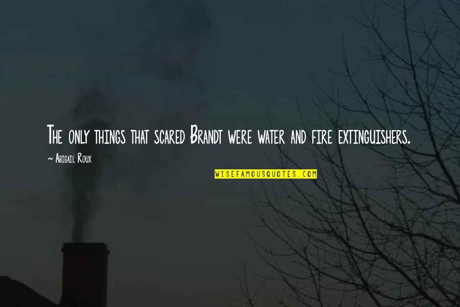 Pennsylvanian Apartments Quotes By Abigail Roux: The only things that scared Brandt were water