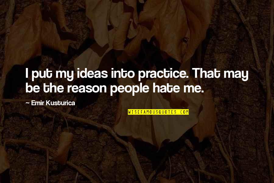 Pennsylvanian Era Quotes By Emir Kusturica: I put my ideas into practice. That may