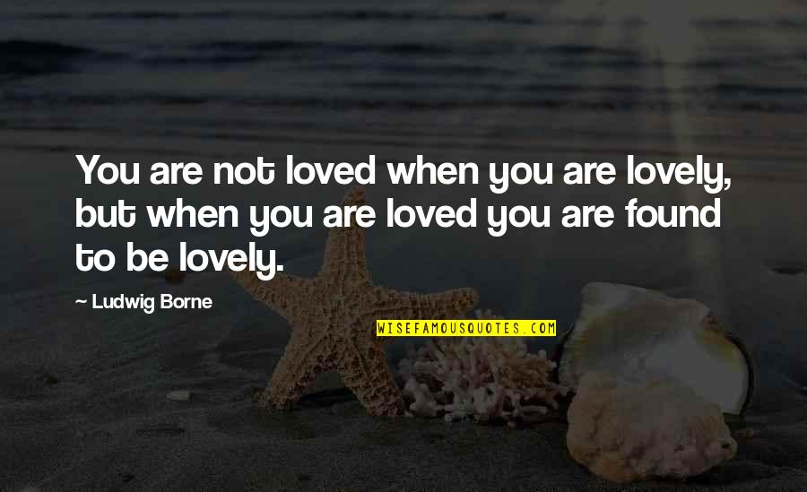 Penny Benjamin Quote Quotes By Ludwig Borne: You are not loved when you are lovely, Penny Benjamin Quote Quotes By Ludwig Borne: You are not loved when you are lovely,