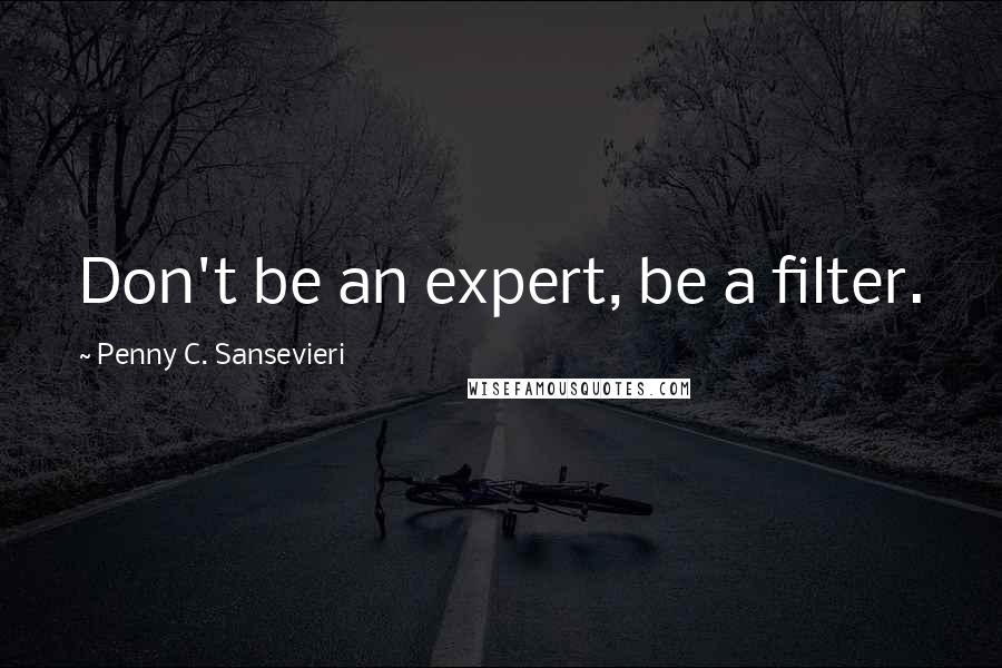 Penny C. Sansevieri quotes: Don't be an expert, be a filter.
