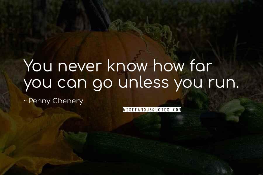 Penny Chenery quotes: You never know how far you can go unless you run.
