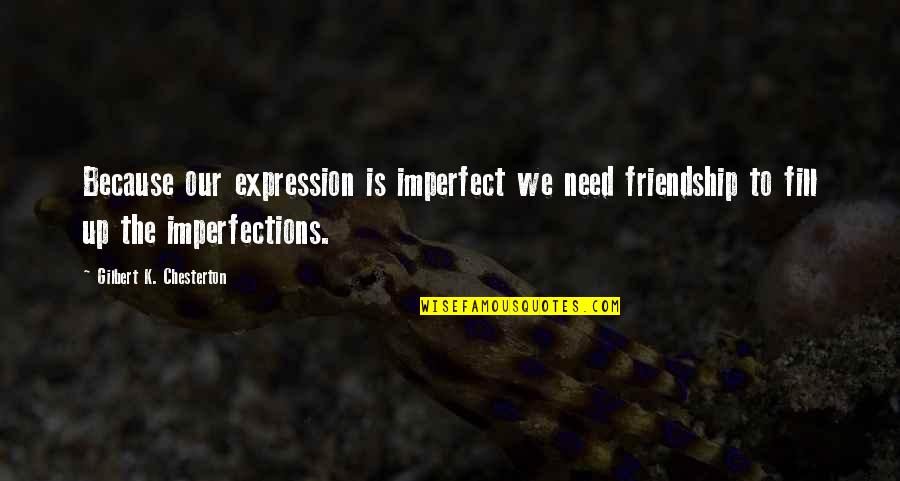 Penny Dreadful Possession Quotes By Gilbert K. Chesterton: Because our expression is imperfect we need friendship