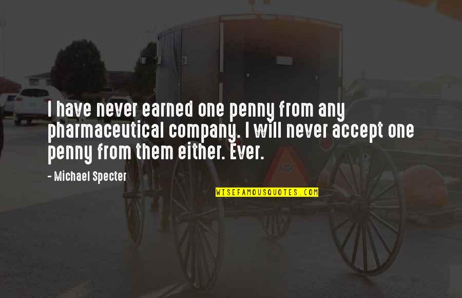 Penny Earned Quotes By Michael Specter: I have never earned one penny from any Penny Earned Quotes By Michael Specter: I have never earned one penny from any