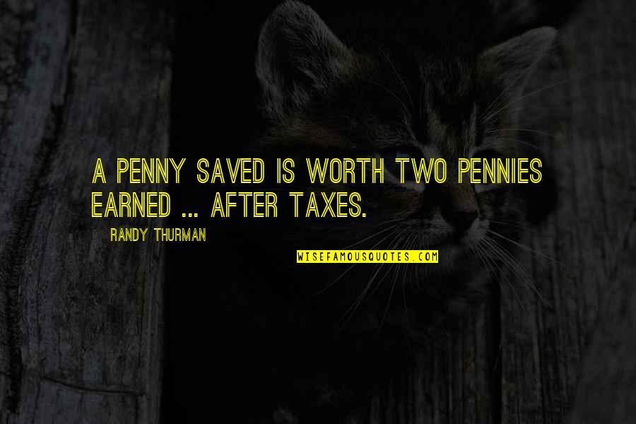 Penny Earned Quotes By Randy Thurman: A penny saved is worth two pennies earned Penny Earned Quotes By Randy Thurman: A penny saved is worth two pennies earned