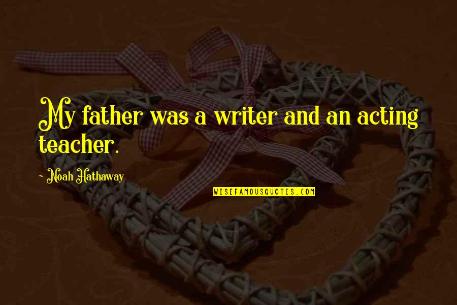 Penny Escher Quotes By Noah Hathaway: My father was a writer and an acting