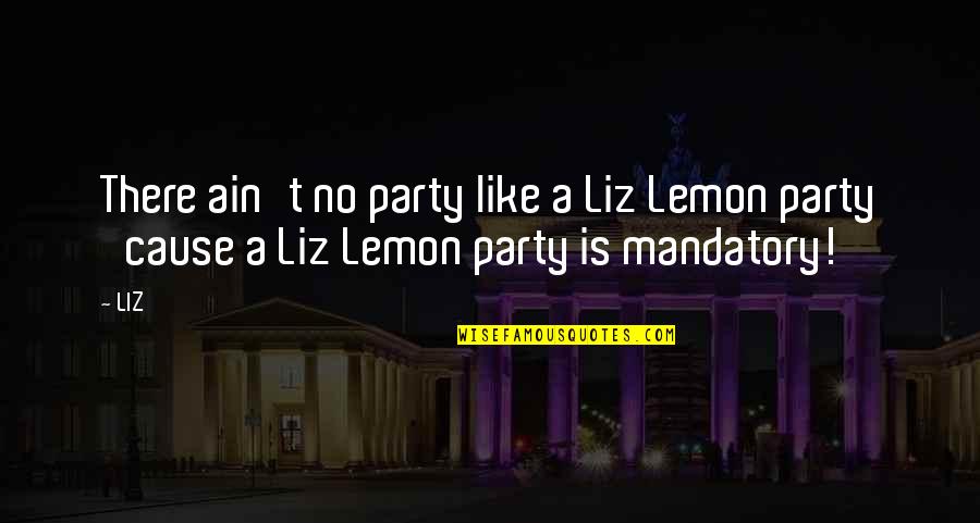 Penny From Heaven Book Quotes By LIZ: There ain't no party like a Liz Lemon