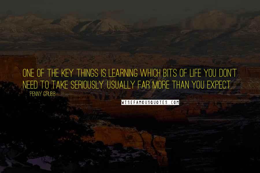 Penny Grubb quotes: One of the key things is learning which bits of life you don't need to take seriously. Usually far more than you expect.