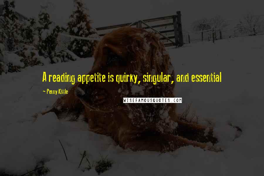 Penny Kittle quotes: A reading appetite is quirky, singular, and essential