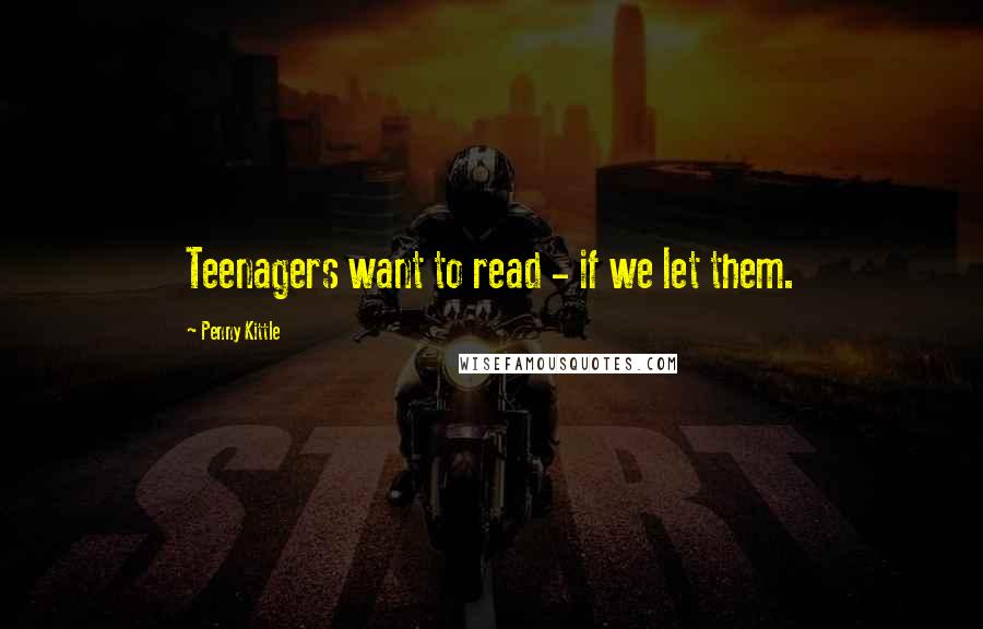 Penny Kittle quotes: Teenagers want to read - if we let them.
