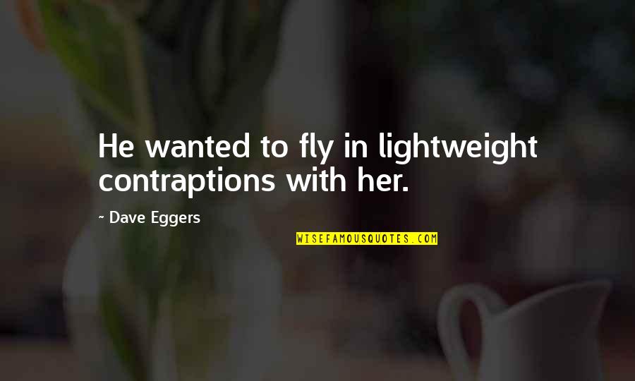 Penny Tbbt Quotes By Dave Eggers: He wanted to fly in lightweight contraptions with Penny Tbbt Quotes By Dave Eggers: He wanted to fly in lightweight contraptions with