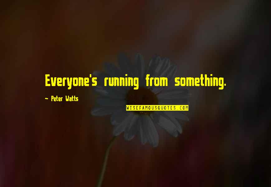 Penny Tweedy Quotes By Peter Watts: Everyone's running from something. Penny Tweedy Quotes By Peter Watts: Everyone's running from something.
