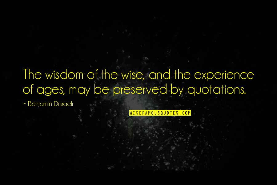 Penny Vincenzi Quotes By Benjamin Disraeli: The wisdom of the wise, and the experience
