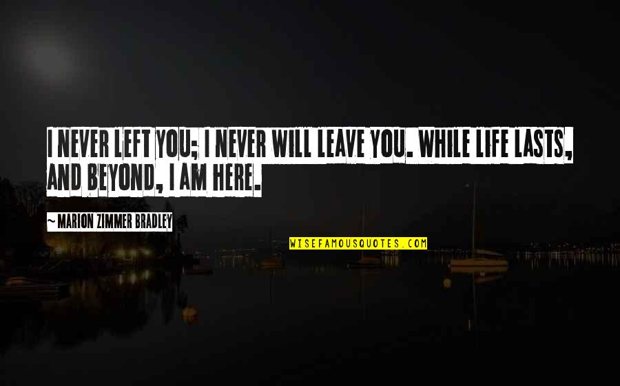 Pennymac Quote Quotes By Marion Zimmer Bradley: I never left you; I never will leave Pennymac Quote Quotes By Marion Zimmer Bradley: I never left you; I never will leave