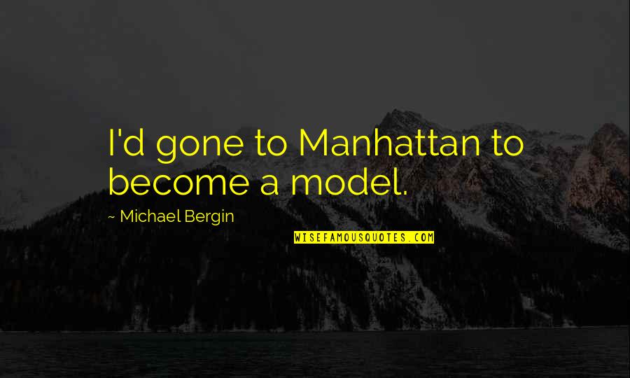 Pennymac Quote Quotes By Michael Bergin: I'd gone to Manhattan to become a model. Pennymac Quote Quotes By Michael Bergin: I'd gone to Manhattan to become a model.