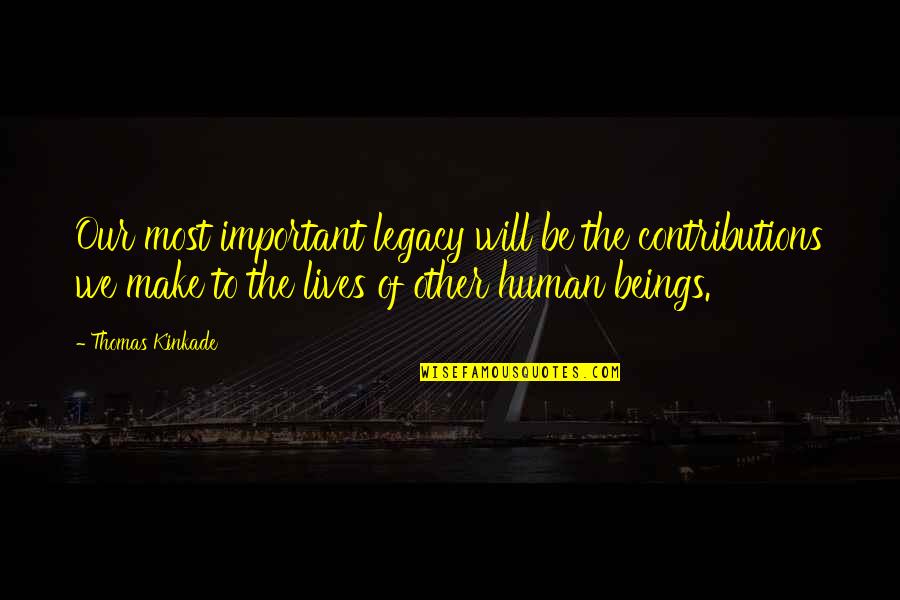 Pennymac Quote Quotes By Thomas Kinkade: Our most important legacy will be the contributions Pennymac Quote Quotes By Thomas Kinkade: Our most important legacy will be the contributions