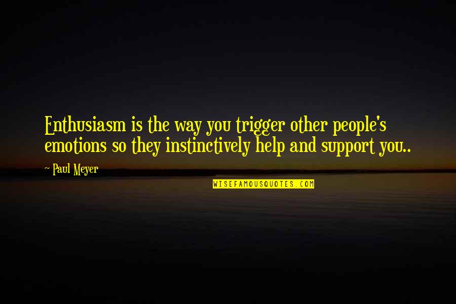Pennymacusa Quotes By Paul Meyer: Enthusiasm is the way you trigger other people's