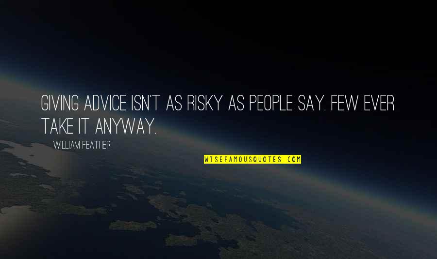 Pennypacker Auction Quotes By William Feather: Giving advice isn't as risky as people say. Pennypacker Auction Quotes By William Feather: Giving advice isn't as risky as people say.