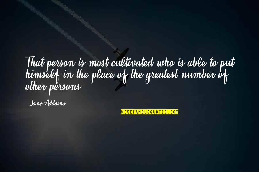 Pennyroyal Academy Quotes By Jane Addams: That person is most cultivated who is able Pennyroyal Academy Quotes By Jane Addams: That person is most cultivated who is able