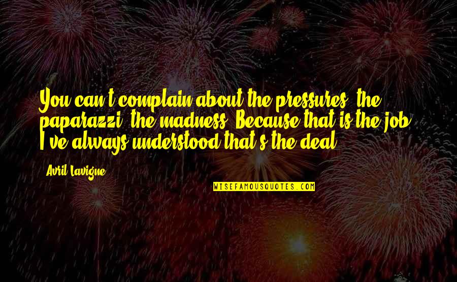 Pennyroyal Plant Quotes By Avril Lavigne: You can't complain about the pressures, the paparazzi, Pennyroyal Plant Quotes By Avril Lavigne: You can't complain about the pressures, the paparazzi,