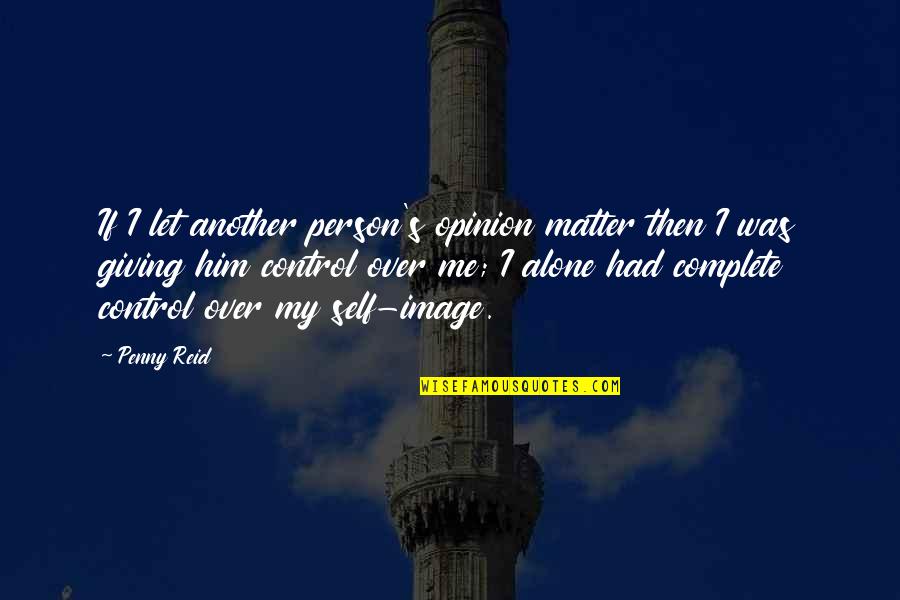 Penny's Quotes By Penny Reid: If I let another person's opinion matter then Penny's Quotes By Penny Reid: If I let another person's opinion matter then
