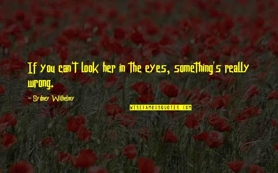 Pennyweight Quotes By Sydney Wilhelmy: If you can't look her in the eyes,