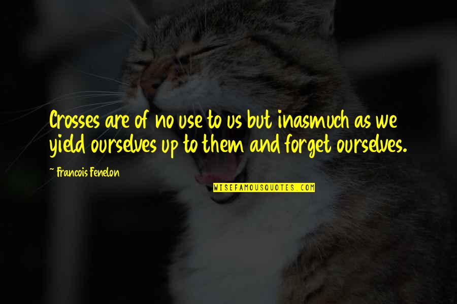 Pennywise Band Quotes By Francois Fenelon: Crosses are of no use to us but