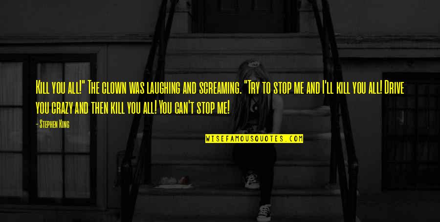 Pennywise Quotes By Stephen King: Kill you all!" The clown was laughing and