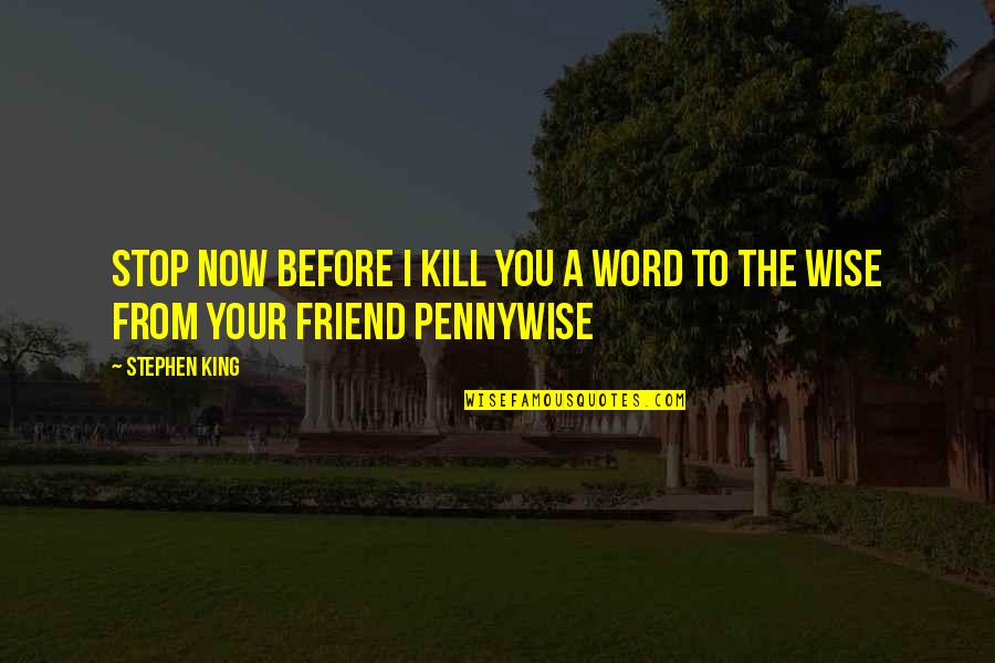 Pennywise Quotes By Stephen King: Stop now before i kill you a word
