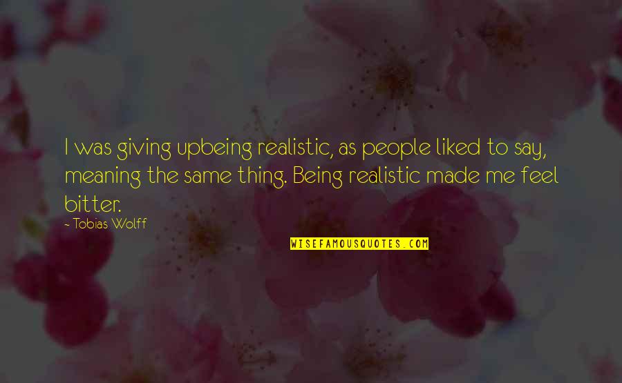 Penology Theories Quotes By Tobias Wolff: I was giving upbeing realistic, as people liked