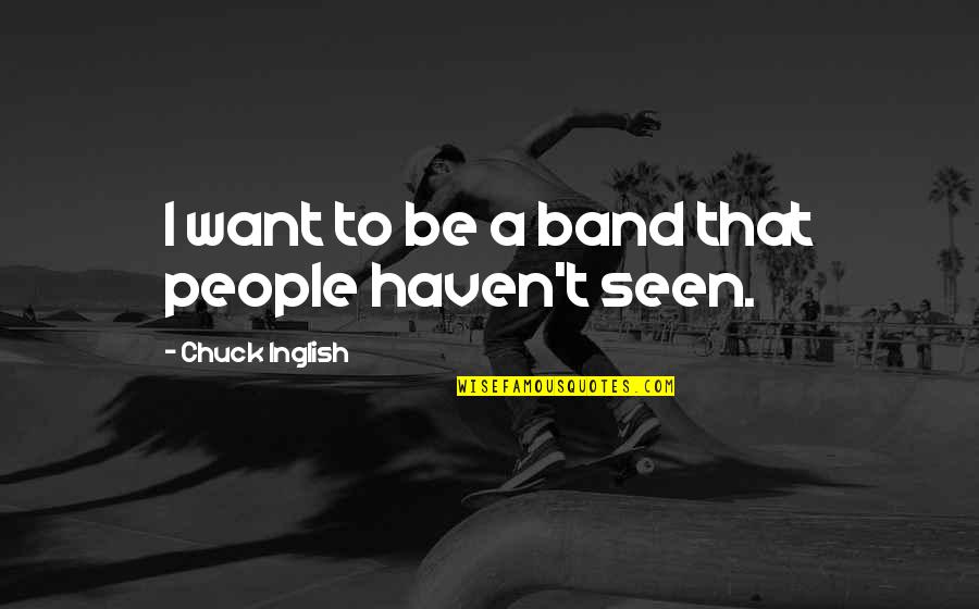 Penolong Pegawai Quotes By Chuck Inglish: I want to be a band that people Penolong Pegawai Quotes By Chuck Inglish: I want to be a band that people