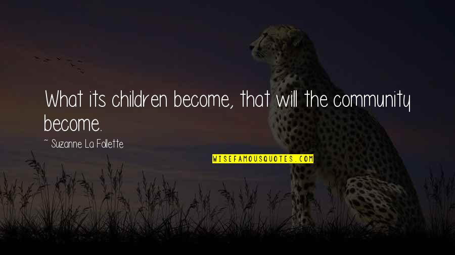 Penolong Pegawai Quotes By Suzanne La Follette: What its children become, that will the community Penolong Pegawai Quotes By Suzanne La Follette: What its children become, that will the community