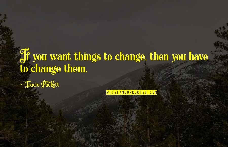Penolong Pustakawan Quotes By Tracie Puckett: If you want things to change, then you