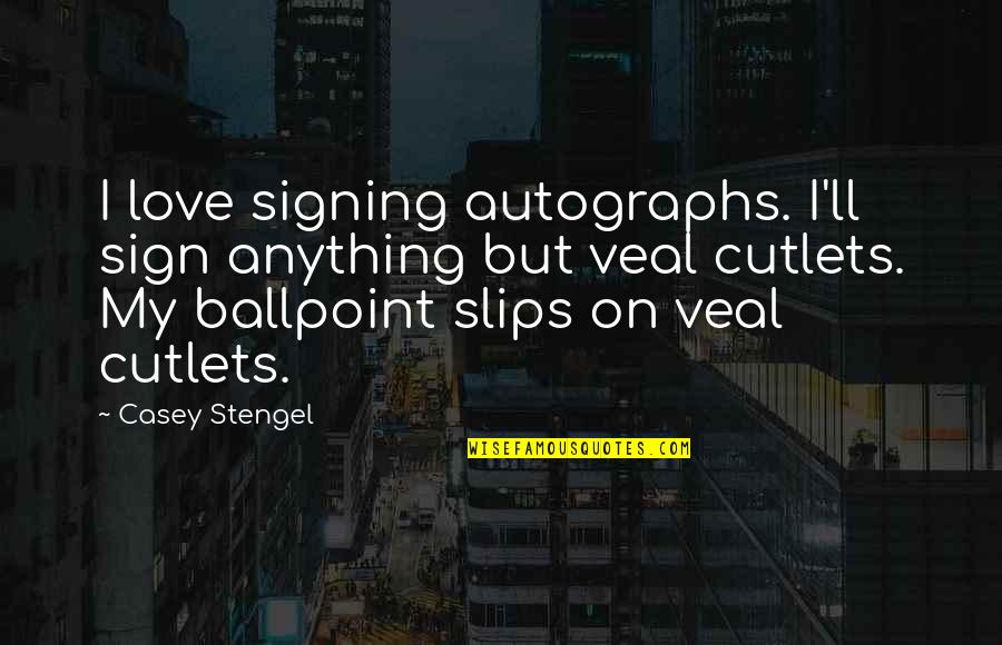 Penonton In English Quotes By Casey Stengel: I love signing autographs. I'll sign anything but Penonton In English Quotes By Casey Stengel: I love signing autographs. I'll sign anything but