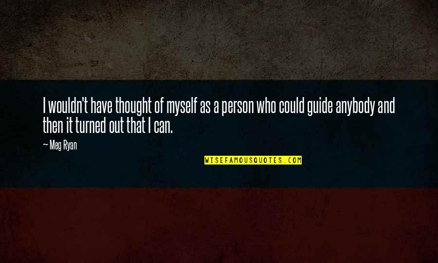 Penotti Smooth Quotes By Meg Ryan: I wouldn't have thought of myself as a Penotti Smooth Quotes By Meg Ryan: I wouldn't have thought of myself as a