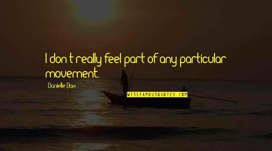Penrhyn Cook Quotes By Danielle Dax: I don't really feel part of any particular Penrhyn Cook Quotes By Danielle Dax: I don't really feel part of any particular
