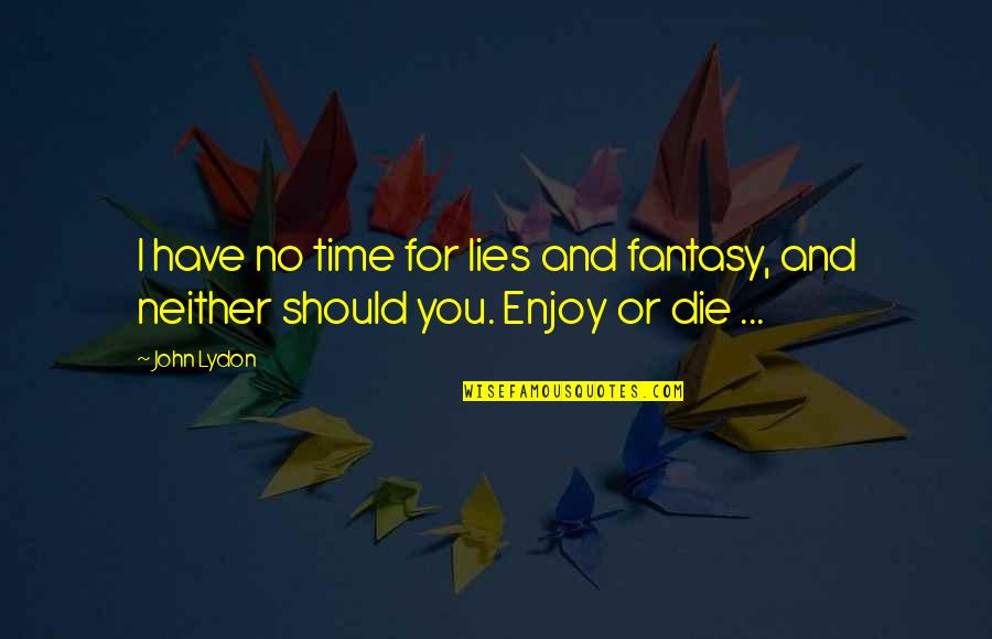Penrhyn Cook Quotes By John Lydon: I have no time for lies and fantasy,