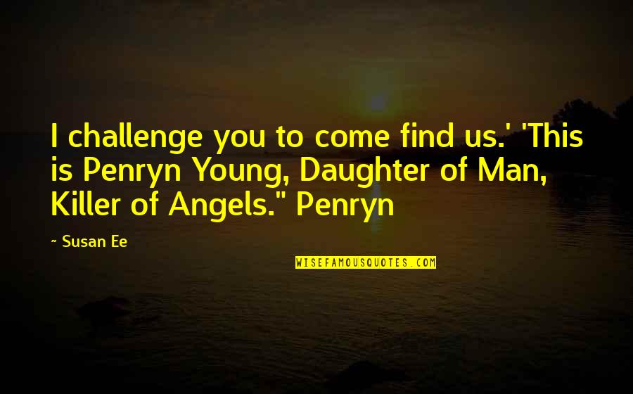 Penryn Young Quotes By Susan Ee: I challenge you to come find us.' 'This